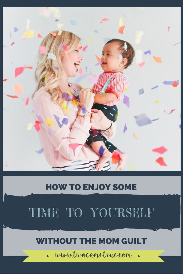 HOW TO ENJOY SOME TIME TO YOURSELF WITHOUT THE MOM GUILT